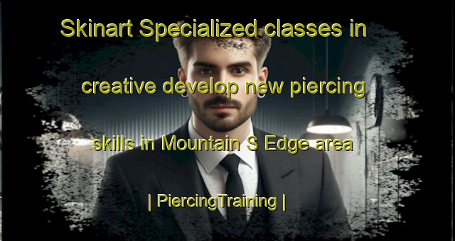 Skinart Specialized classes in creative develop new piercing skills in Mountain S Edge area | PiercingTraining | PiercingClasses | SkinartTraining-United States